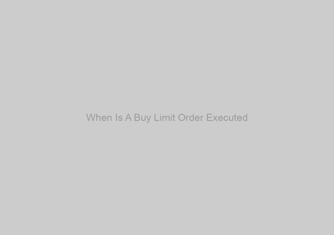 When Is A Buy Limit Order Executed?